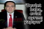Devlet baba, evlat ayrımı yapıyor