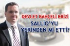 DEVLET BAHÇELİ KRİZİ SALLİO’YU YERİNDEN Mİ ETTİ?
