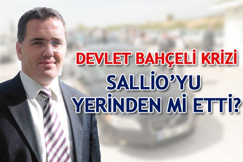 DEVLET BAHÇELİ KRİZİ SALLİO’YU YERİNDEN Mİ ETTİ?