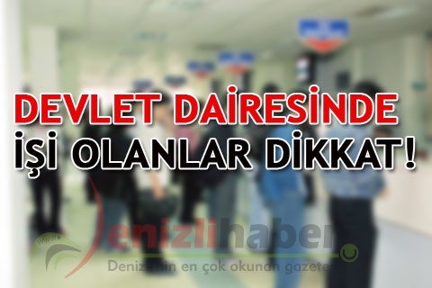 DEVLET DAİRESİNDE İŞİ OLANLAR DİKKAT!