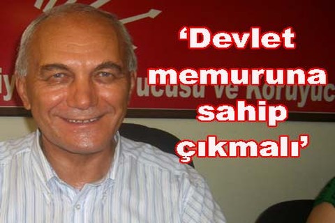 “Devlet memuruna sahip çıkmalı”