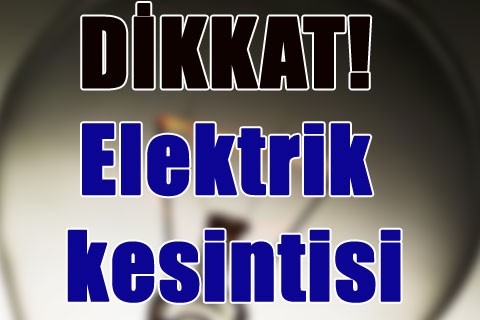 DİKKAT! Elektrik kesintisi