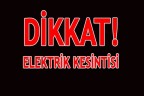 DİKKAT! ELEKTRİK KESİNTİSİ