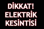 DİKKAT! ELEKTRİK KESİNTİSİ
