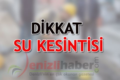 DİKKAT SU KESİNTİSİ