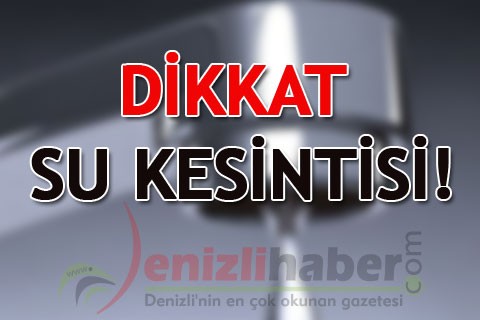 DİKKAT SU KESİNTİSİ!