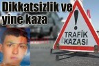 Dikkatsizlik ve yine kaza