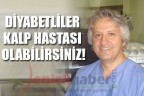DİYABETLİLER KALP HASTASI OLABİLİRSİNİZ!