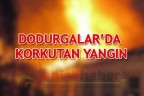 Dodurgalar’da korkutan yangın