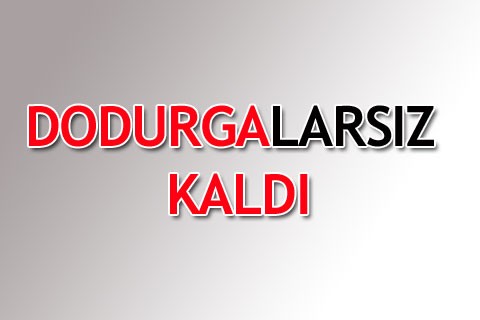DODURGALARSIZ KALDI