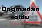 Doğmadan öldü