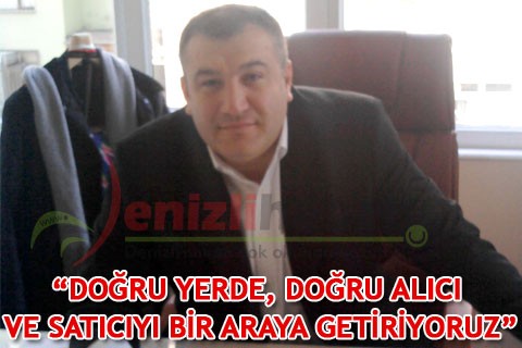 “DOĞRU YERDE, DOĞRU ALICI VE SATICIYI BİR ARAYA GETİRİYORUZ”