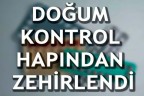 Doğum kontrol hapından zehirlendi