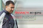 Dolutaş’ın acı günü