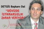 “DÖVİZDE İSTİKRARSIZLIK ZARAR VERİYOR”