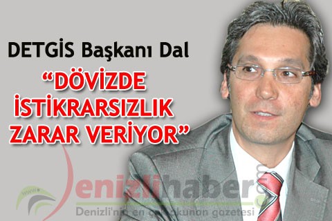 “DÖVİZDE İSTİKRARSIZLIK ZARAR VERİYOR”