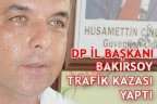 DP İL BAŞKANI BAKIRSOY UCUZ ATLATTI