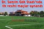 Dr. Samim Gök Stadı’nda ilk resmi maçlar oynandı