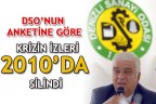 DSO’NUN ANKETİNE GÖRE KRİZİN İZLERİ 2010’DA SİLİNDİ