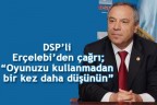 DSP’li Erçelebi’den çağrı; “Oyunuzu kullanmadan bir kez daha düşünün”