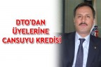 DTO’DAN ÜYELERİNE CANSUYU KREDİSİ