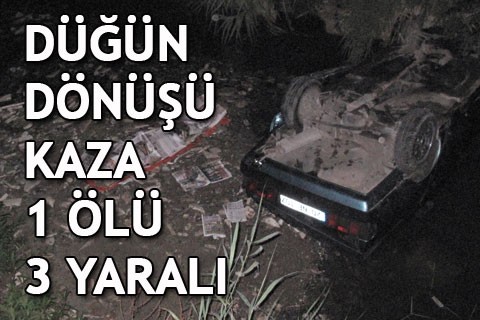 DÜĞÜN DÖNÜŞÜ KAZA 1 ÖLÜ 2 YARALI