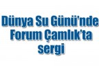 Dünya Su Günü’nde Forum Çamlık’ta sergi