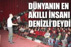 DÜNYANIN EN AKILLI İNSANI DENİZLİ’DEYDİ