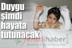 Duygu şimdi hayata tutunacak