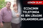 ECZACININ TELEFONDA 45 BİN LİRASINI DOLANDIRDILAR