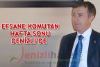 EFSANE KOMUTAN HAFTA SONU DENİZLİ’DE