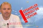 EFSANELER DENİZLİ’DE UÇACAK!