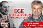 Ege “Adnan Menderesi’me dokunma” dedi!