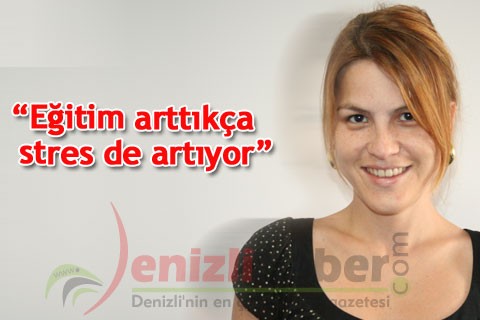 “Eğitim arttıkça stres de artıyor”