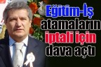Eğitim-İş atamaların iptali için dava açtı