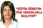 “EĞİTİM ÖĞRETİM YİNE SORUNLARLA BAŞLIYOR”