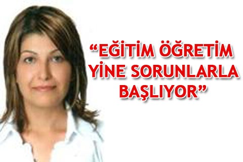 “EĞİTİM ÖĞRETİM YİNE SORUNLARLA BAŞLIYOR”