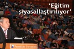 “Eğitim siyasallaştırılıyor”