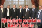 Eğitimcilerin sorunlarını Bakan’a ilettiler