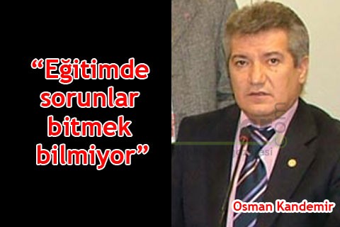 “EĞİTİMDE SORUNLAR BİTMEK BİLMİYOR”