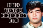 EKMEK TEKNESİNİ KURTARIRKEN ÖLDÜ