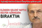 “ELİMDEN GELENİ YAPTIM, DESTEK GÖRMEDİM BIRAKTIM”