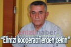 “Elinizi kooperatiflerden çekin”