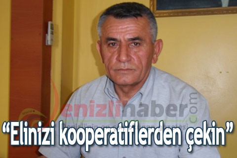 “Elinizi kooperatiflerden çekin”