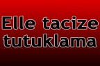 Elle tacize tutuklama