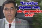 “Emekliye yapılan zam, ele geçmeden eridi”