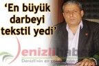 “En büyük darbeyi tekstil yedi”