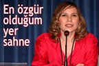 En özgür olduğum yer sahne