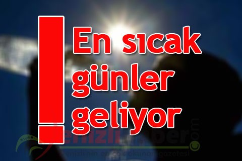 En sıcak günler geliyor!