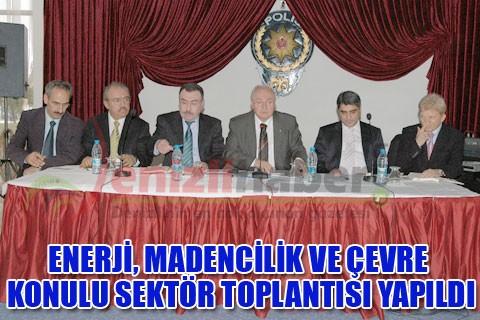 ENERJİ, MADENCİLİK VE ÇEVRE KONULU SEKTÖR TOPLANTISI YAPILDI